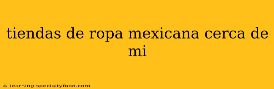 tiendas de ropa mexicana cerca de mi