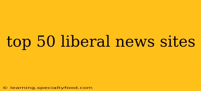 top 50 liberal news sites