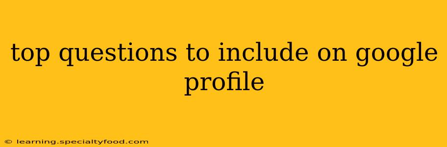 top questions to include on google profile