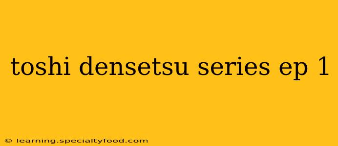 toshi densetsu series ep 1