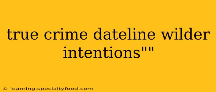 true crime dateline wilder intentions""