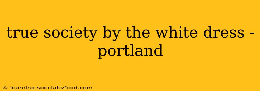 true society by the white dress - portland