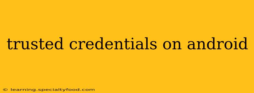 trusted credentials on android