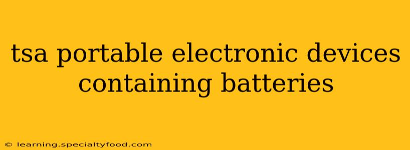 tsa portable electronic devices containing batteries