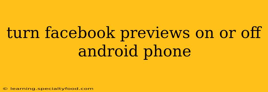 turn facebook previews on or off android phone