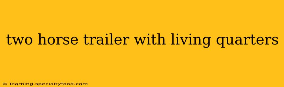 two horse trailer with living quarters