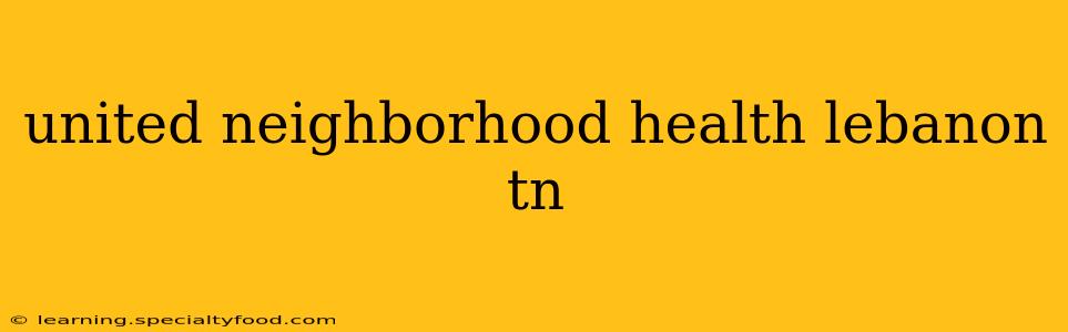 united neighborhood health lebanon tn