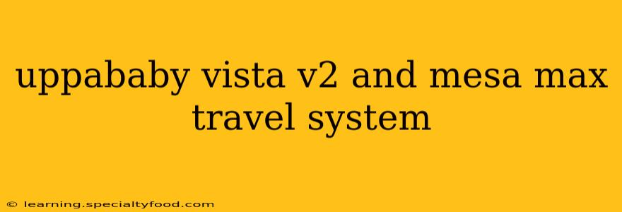 uppababy vista v2 and mesa max travel system