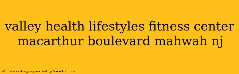 valley health lifestyles fitness center macarthur boulevard mahwah nj