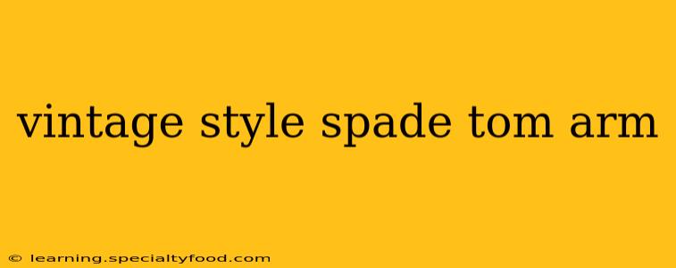 vintage style spade tom arm