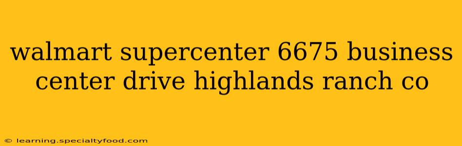 walmart supercenter 6675 business center drive highlands ranch co