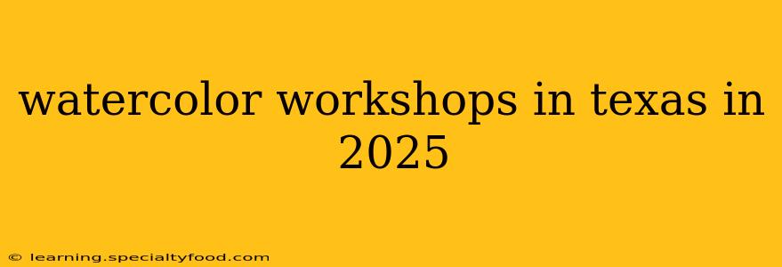 watercolor workshops in texas in 2025