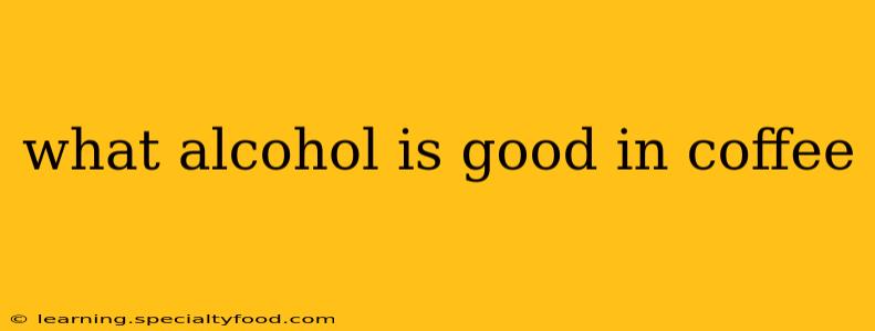 what alcohol is good in coffee