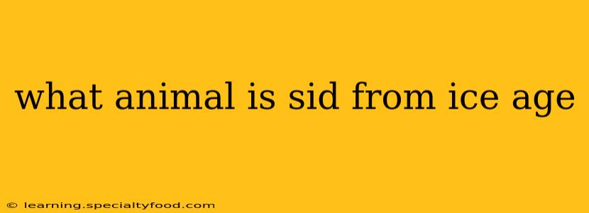 what animal is sid from ice age