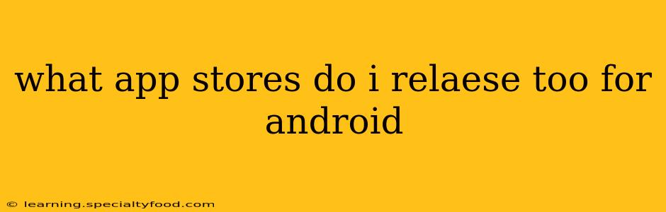 what app stores do i relaese too for android
