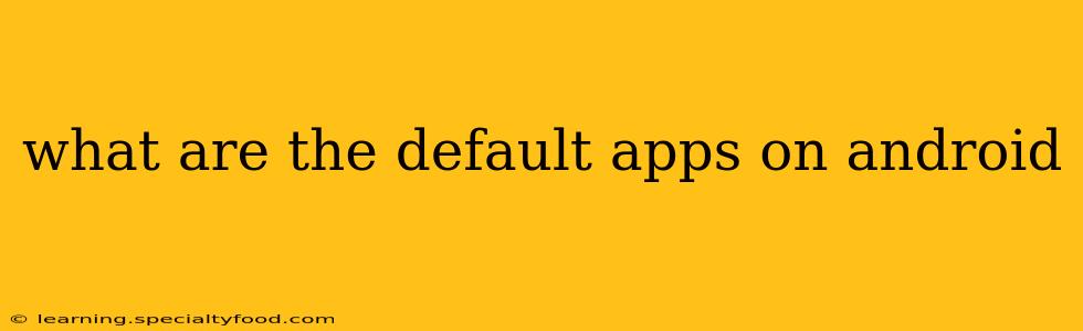 what are the default apps on android