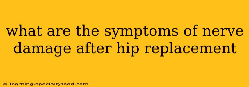 what are the symptoms of nerve damage after hip replacement