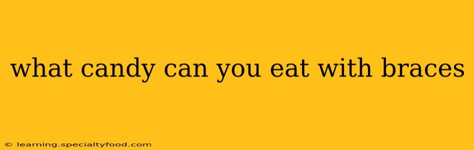 what candy can you eat with braces
