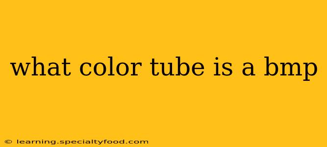 what color tube is a bmp