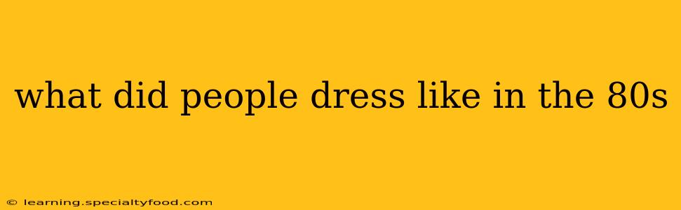 what did people dress like in the 80s