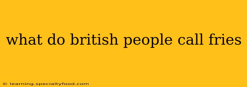 what do british people call fries