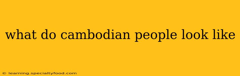 what do cambodian people look like