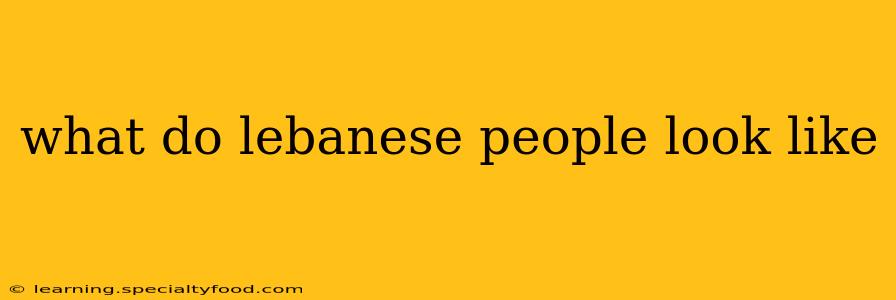 what do lebanese people look like