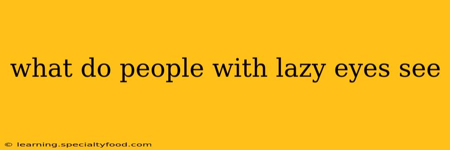 what do people with lazy eyes see