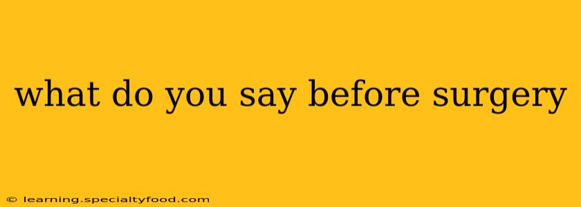 what do you say before surgery