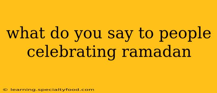 what do you say to people celebrating ramadan