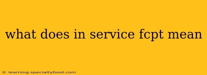 what does in service fcpt mean