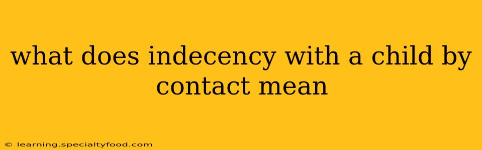 what does indecency with a child by contact mean