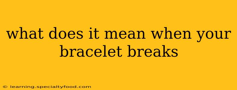 what does it mean when your bracelet breaks