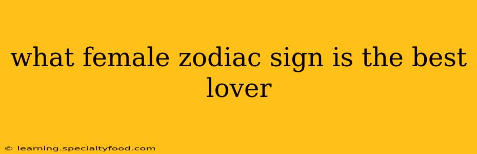 what female zodiac sign is the best lover