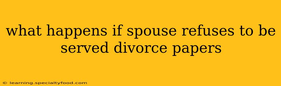 what happens if spouse refuses to be served divorce papers
