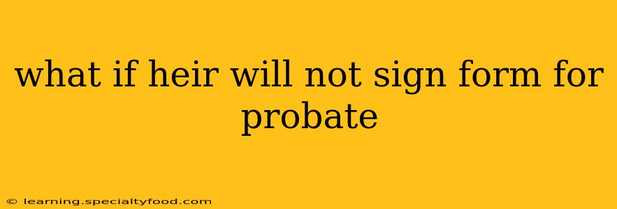 what if heir will not sign form for probate