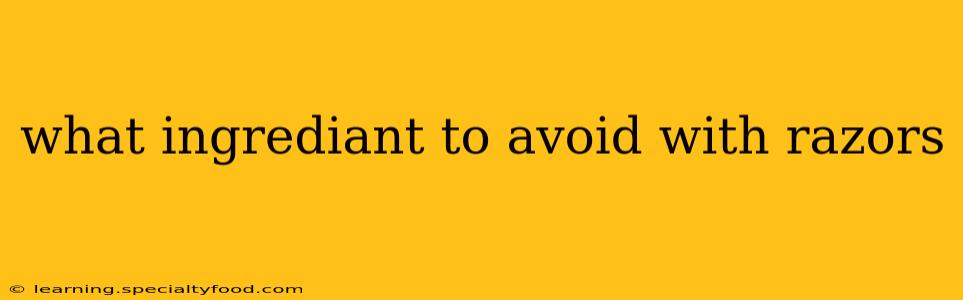 what ingrediant to avoid with razors