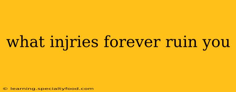 what injries forever ruin you