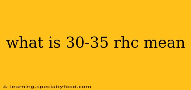 what is 30-35 rhc mean