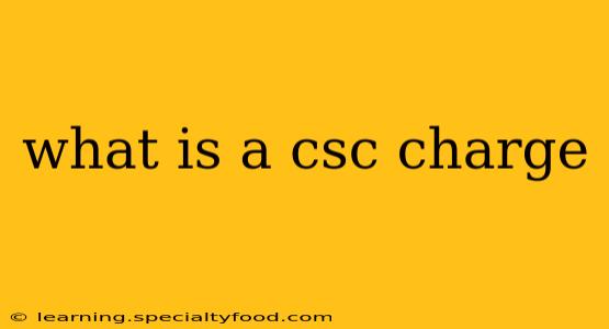 what is a csc charge