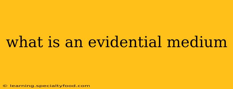 what is an evidential medium