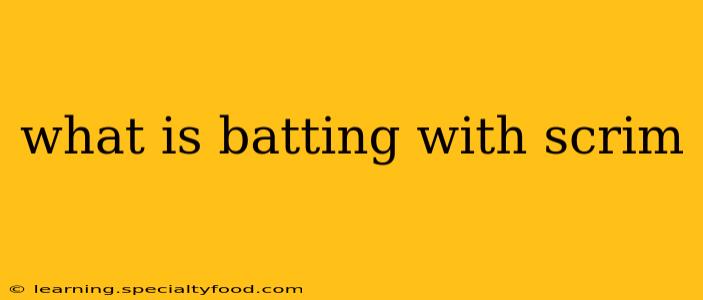 what is batting with scrim