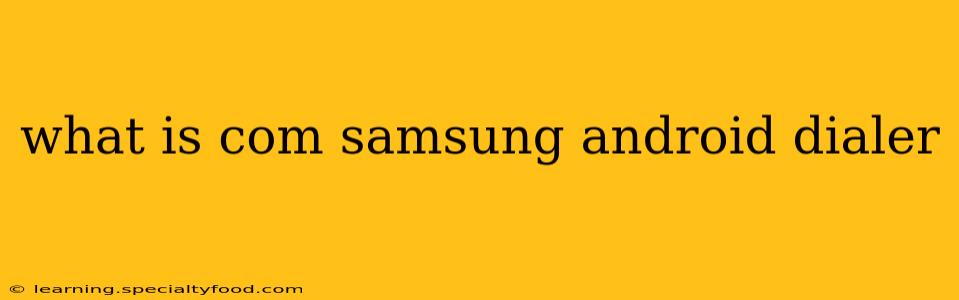 what is com samsung android dialer
