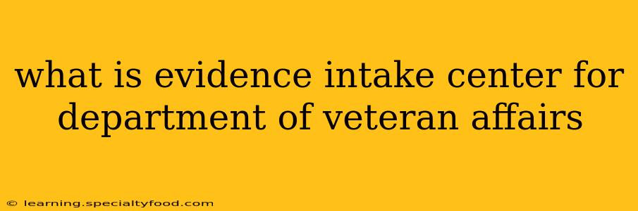 what is evidence intake center for department of veteran affairs