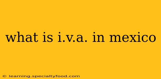 what is i.v.a. in mexico