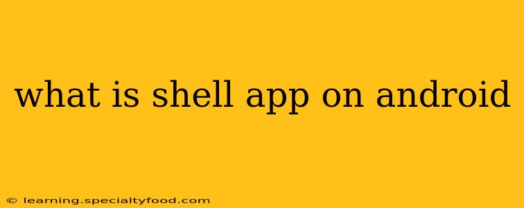 what is shell app on android
