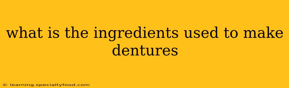 what is the ingredients used to make dentures