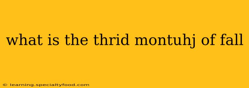what is the thrid montuhj of fall