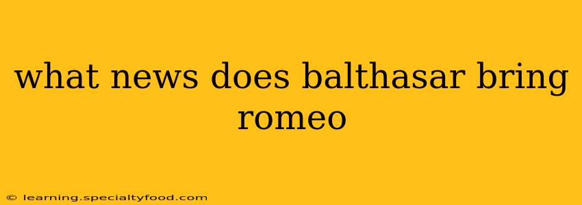 what news does balthasar bring romeo