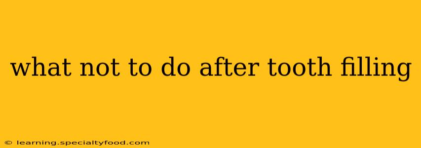 what not to do after tooth filling